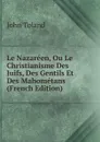 Le Nazareen, Ou Le Christianisme Des Juifs, Des Gentils Et Des Mahometans (French Edition) - John Toland
