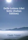 Delle Lettere Libri Sette (Italian Edition) - Claudio Tolomei