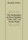 The Hollanders in Nova Zembla, 1596-1597: An Arctic Poem - Hendrik Tollens