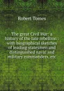 The great Civil War: a history of the late rebellion : with biographical sketches of leading statesmen and distinguished naval and military commanders, etc. - Robert Tomes