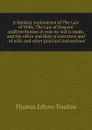 A familiar explanation of The Law of Wills, The Law of Descent andDistribution in case no will is made, and the office and duty of executors and . of wills and other practical instructions - Thomas Edlyne Tomlins