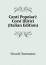 Canti Popolari: Corsi Illirici (Italian Edition) - Niccolò Tommaseo