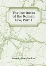 The Institutes of the Roman Law, Part 1 - Frederick James Tomkins