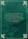 The Register Of Tonbridge School, From 1820 To 1893: Also Lists Of Exhibitoners, .c., Previous To 1820, And Of Head Masters And Second Masters - 