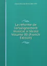 La reforme de l.enseignement musical a l.ecole Volume 00 (French Edition) - Jaques-Dalcroze Émile 1865-1950