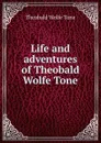 Life and adventures of Theobald Wolfe Tone - Theobald Wolfe Tone