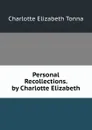 Personal Recollections. by Charlotte Elizabeth - Charlotte Elizabeth Tonna