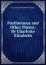 Posthumous and Other Poems: By Charlotte Elizabeth - Charlotte Elizabeth Tonna
