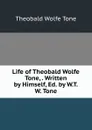 Life of Theobald Wolfe Tone,. Written by Himself, Ed. by W.T.W. Tone - Theobald Wolfe Tone