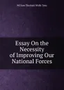 Essay On the Necessity of Improving Our National Forces - William Theobald Wolfe Tone