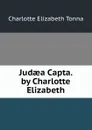 Judaea Capta. by Charlotte Elizabeth - Charlotte Elizabeth Tonna