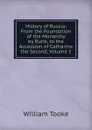 History of Russia: From the Foundation of the Monarchy by Rurik, to the Accession of Catharine the Second, Volume 1 - William Tooke