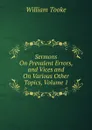 Sermons On Prevalent Errors, and Vices and On Various Other Topics, Volume 1 - William Tooke