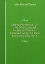 Gepea Pteroenta. Or, the Diversions of Purley. to Which Is Annexed Letter to John Dunning, Volume 1 - John Horne Tooke