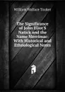 The Significance of John Eliot.S Natick and the Name Merrimac: With Historical and Ethnological Notes - William Wallace Tooker