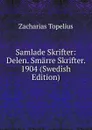 Samlade Skrifter: Delen. Smarre Skrifter. 1904 (Swedish Edition) - Zacharias Topelius