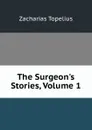 The Surgeon.s Stories, Volume 1 - Zacharias Topelius