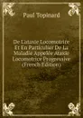 De L.ataxie Locomotrice Et En Particulier De La Maladie Appelee Ataxie Locomotrice Progressive (French Edition) - Paul Topinard