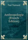 Anthropologie (French Edition) - Paul Topinard