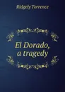 El Dorado, a tragedy - Ridgely Torrence