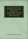 By-laws of the city of Toronto, from the date of its incorporation in 1834, to the 13th January, 1890, inclusive - Ont Ordinances Toronto