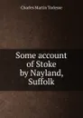 Some account of Stoke by Nayland, Suffolk - Charles Martin Torlesse