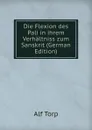 Die Flexion des Pali in ihrem Verhaltniss zum Sanskrit (German Edition) - Alf Torp