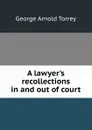 A lawyer.s recollections in and out of court - George Arnold Torrey