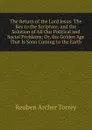 The Return of the Lord Jesus: The Key to the Scripture, and the Solution of All Our Political and Social Problems; Or, the Golden Age That Is Soon Coming to the Earth - R.A. Torrey
