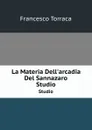 La Materia Dell.arcadia Del Sannazaro. Studio - Francesco Torraca