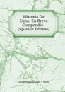 Historia De Cuba: En Breve Compendio . (Spanish Edition) - Alejandro María López Y Torres