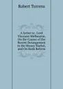 A Letter to . Lord Viscount Melbourne, On the Causes of the Recent Derangement in the Money Market, and On Bank Reform - Robert Torrens