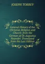General History of the Christian Religion and Church: from the German of Dr.Augustus Neander. Translated from the Last Edition - Joseph Torrey