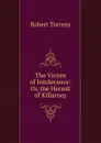 The Victim of Intolerance: Or, the Hermit of Killarney - Robert Torrens