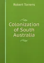 Colonization of South Australia - Robert Torrens