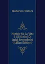 Notizie Su La Vita E Gli Scritti Di Luigi Settembrini (Italian Edition) - Francesco Torraca