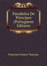 Parallelos De Principes (Portuguese Edition) - Francisco Soares Toscano