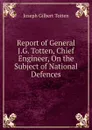 Report of General J.G. Totten, Chief Engineer, On the Subject of National Defences - Joseph Gilbert Totten