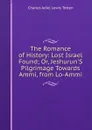 The Romance of History: Lost Israel Found; Or, Jeshurun.S Pilgrimage Towards Ammi, from Lo-Ammi - Charles Adiel Lewis Totten