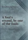 A fool.s errand, by one of the fools - Richard Hooker Wilmer