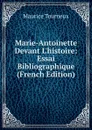 Marie-Antoinette Devant L.histoire: Essai Bibliographique (French Edition) - Maurice Tourneux