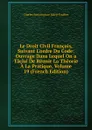 Le Droit Civil Francais, Suivant L.ordre Du Code: Ouvrage Dans Lequel On a Tache De Reunir La Theorie A La Pratique, Volume 19 (French Edition) - Charles Bonaventure Marie Toullier