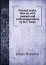 Poetical works. New ed. with memoir and critical appendices by D.C. Tovey - Thomson James