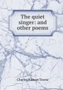 The quiet singer: and other poems - Charles Hanson Towne
