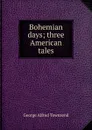 Bohemian days; three American tales - George Alfred Townsend