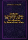 Kentucky in American letters, 1784-1912; with an introduction by James Lane Allen - John Wilson Townsend