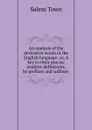 An analysis of the derivative words in the English language: or, A key to their precise analytic definitions, by prefixes and suffixes . - Salem Town