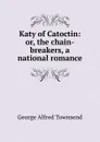 Katy of Catoctin: or, the chain-breakers, a national romance - George Alfred Townsend