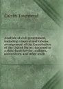 Analysis of civil government, including a topical and tabular arrangement of the Constitution of the United States: designed as a class-book for the . colleges, universities, and other instit - Calvin Townsend