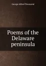 Poems of the Delaware peninsula - George Alfred Townsend